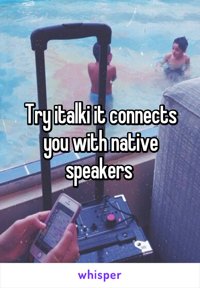 Try italki it connects you with native speakers 