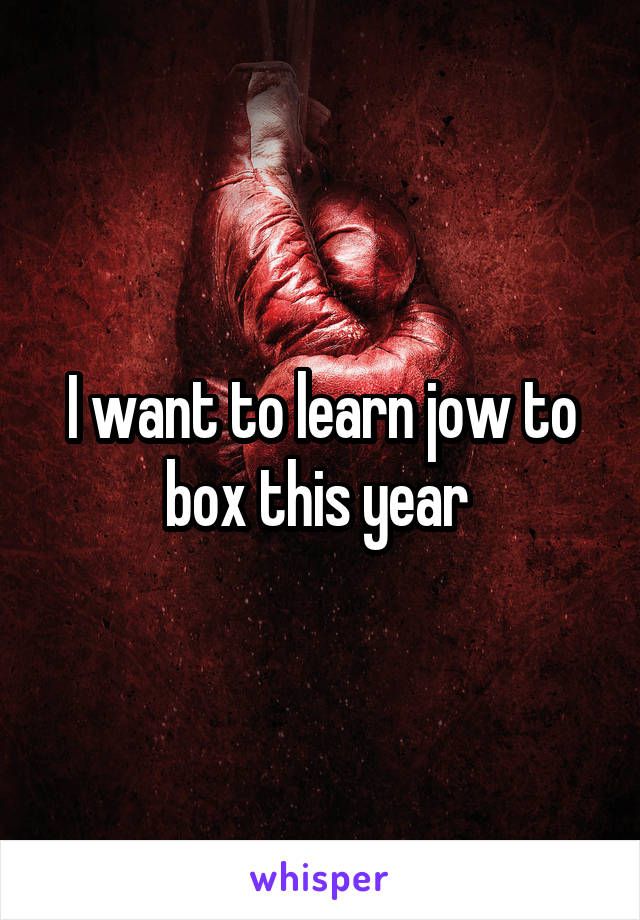 I want to learn jow to box this year 