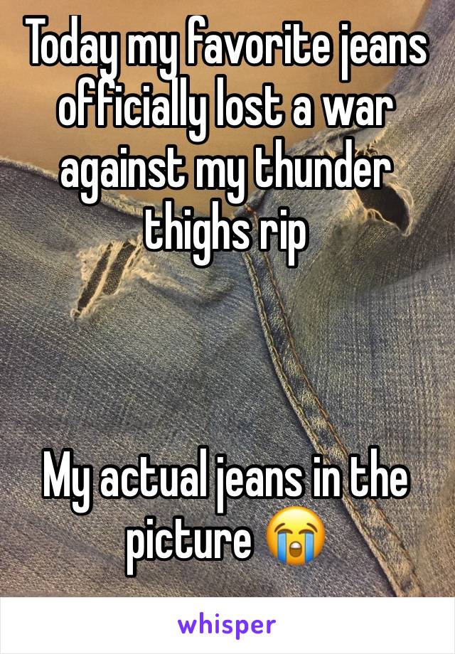 Today my favorite jeans officially lost a war against my thunder thighs rip  



My actual jeans in the picture 😭