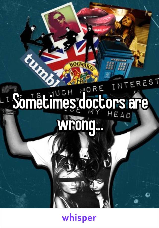 Sometimes doctors are wrong...