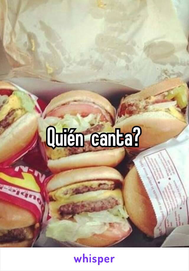 Quién  canta?