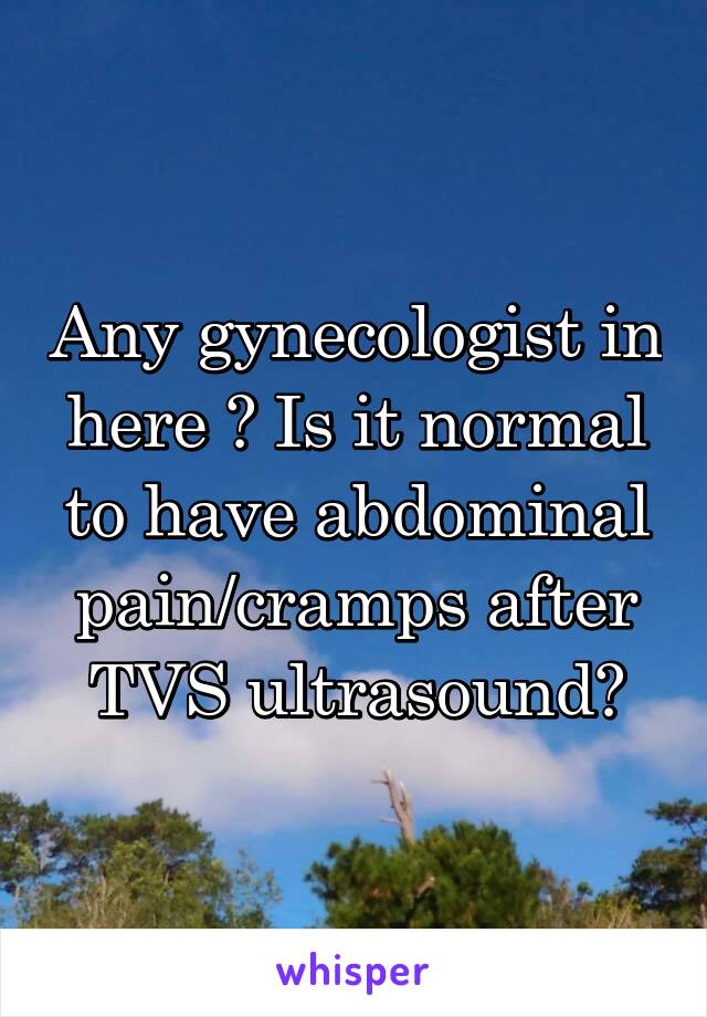 Any gynecologist in here ? Is it normal to have abdominal pain/cramps after TVS ultrasound?