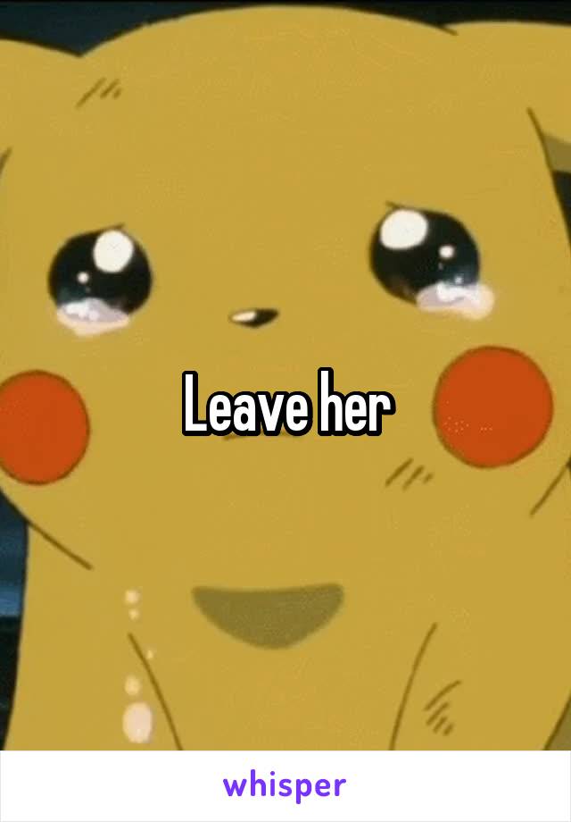 Leave her