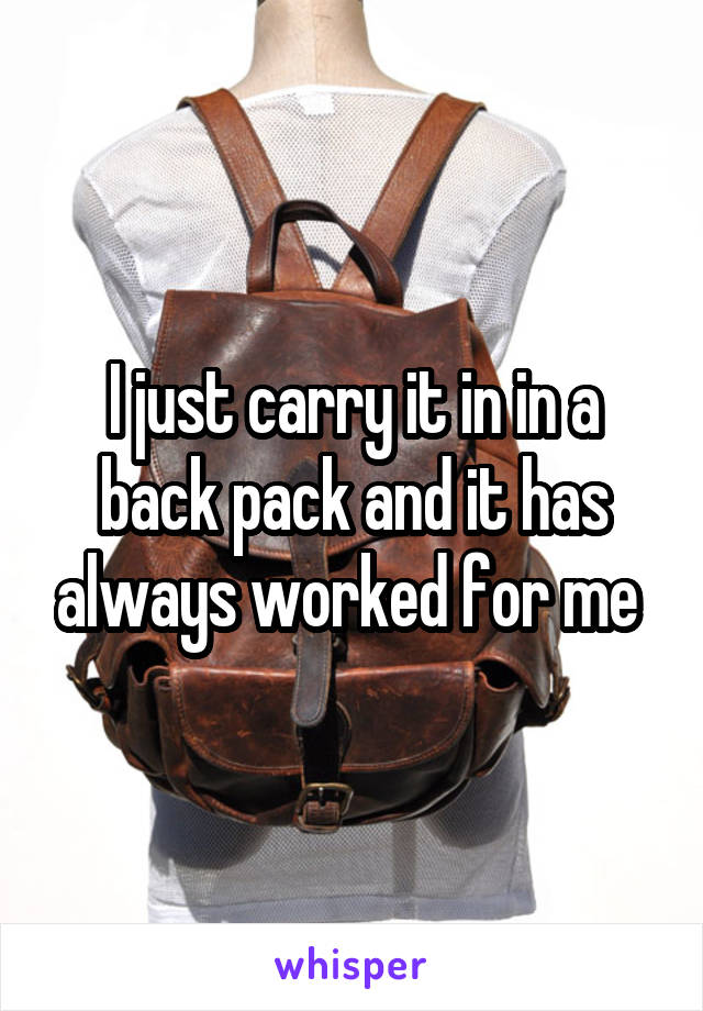 I just carry it in in a back pack and it has always worked for me 