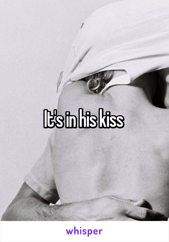 It's in his kiss 