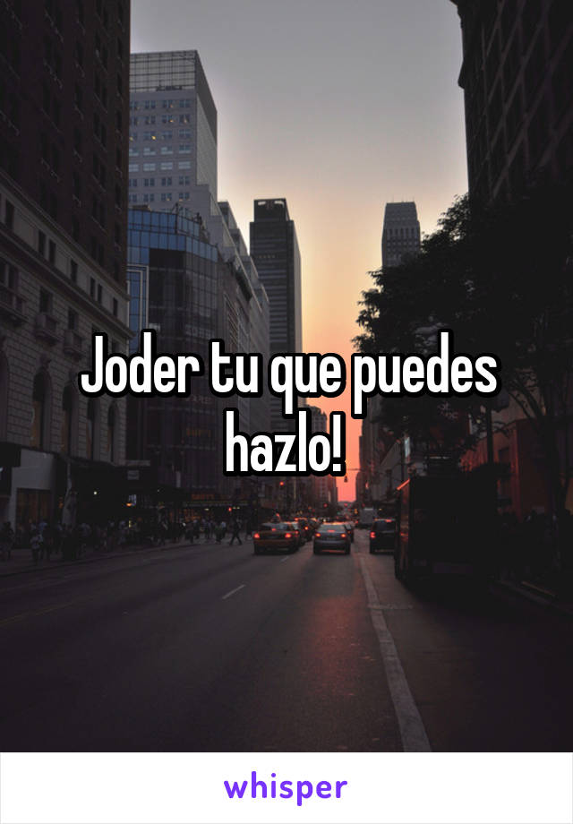 Joder tu que puedes hazlo! 