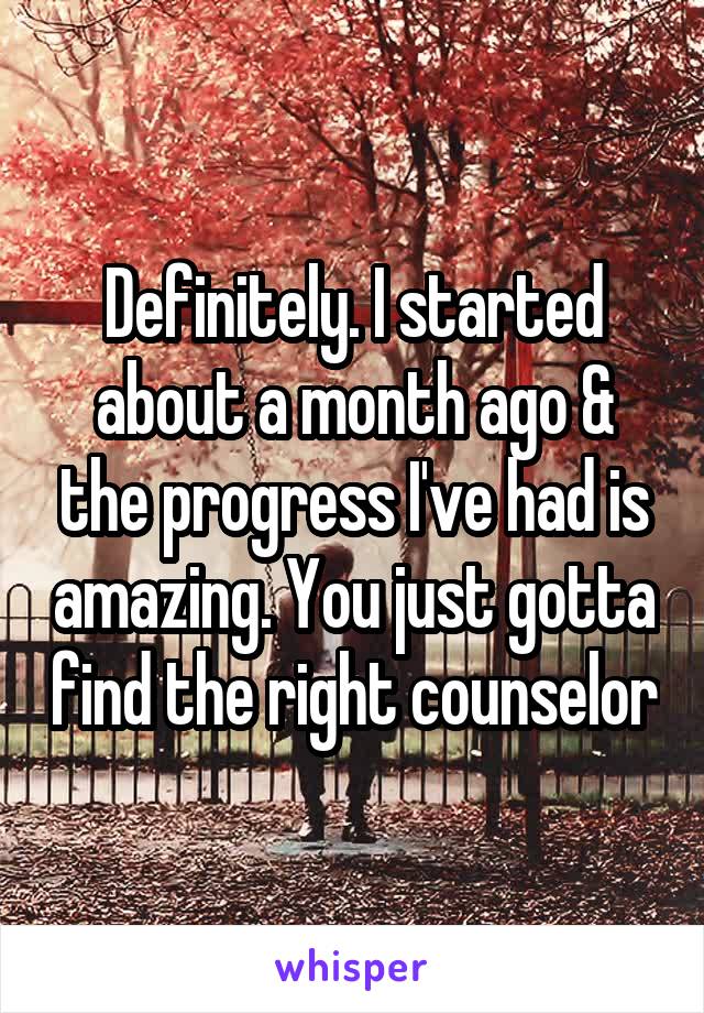 Definitely. I started about a month ago & the progress I've had is amazing. You just gotta find the right counselor