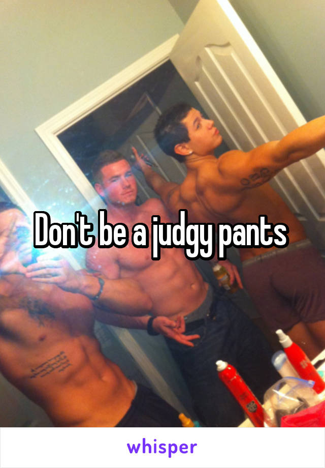 Don't be a judgy pants 