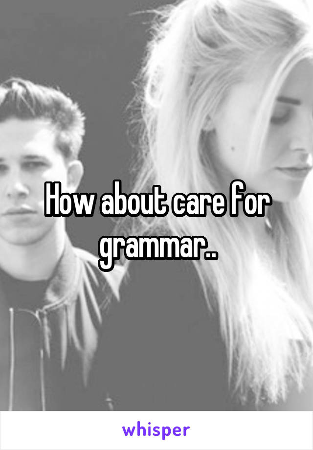 How about care for grammar..