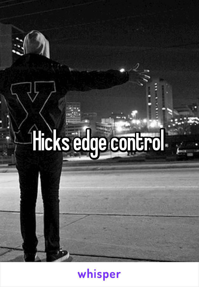 Hicks edge control 