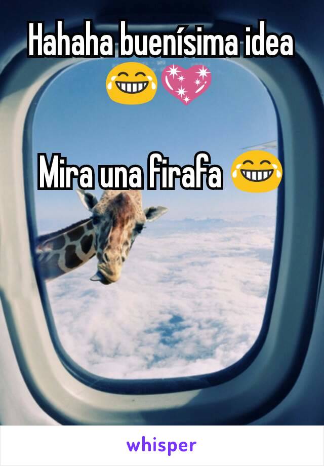 Hahaha buenísima idea 😂💖 

Mira una firafa 😂