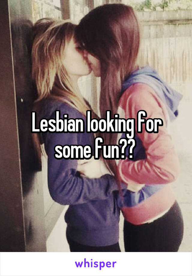 Lesbian looking for some fun?? 