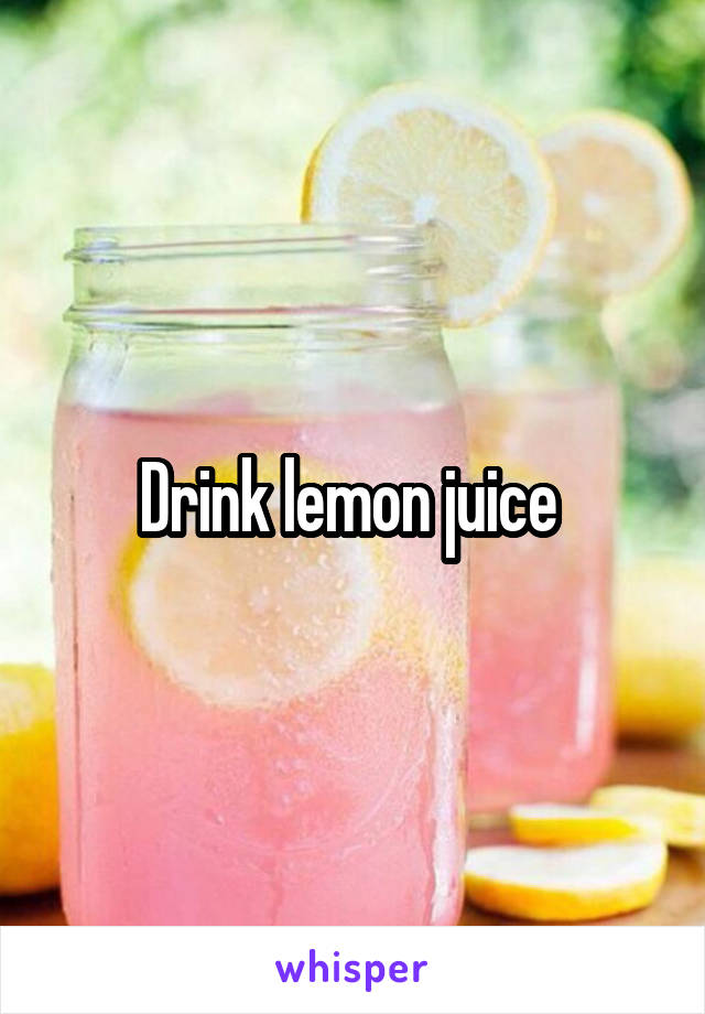 Drink lemon juice 