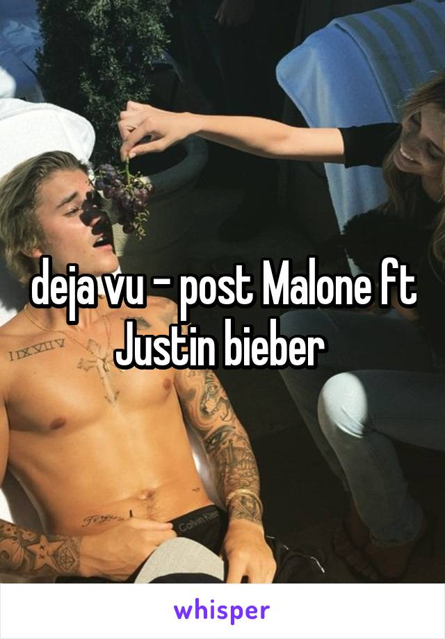 deja vu - post Malone ft Justin bieber 