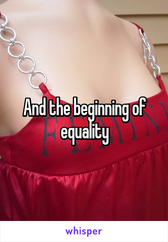 And the beginning of equality