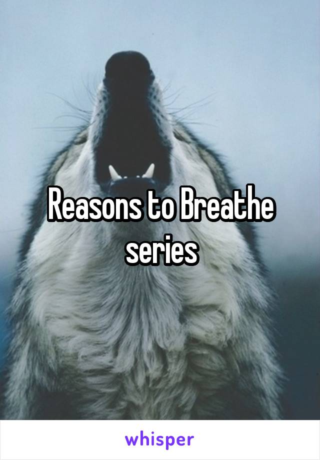 Reasons to Breathe series