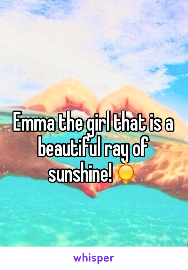 Emma the girl that is a beautiful ray of sunshine!☀️