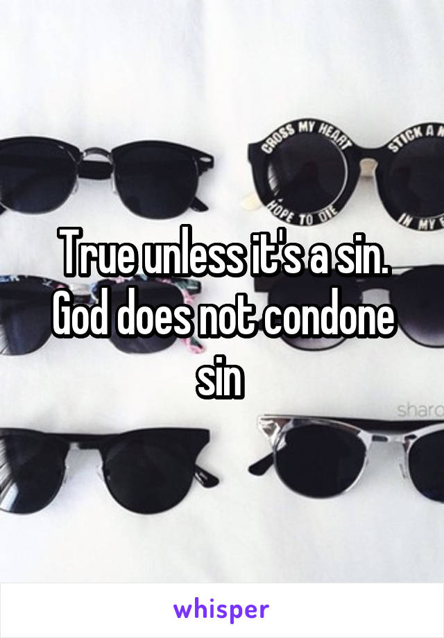 True unless it's a sin. God does not condone sin 