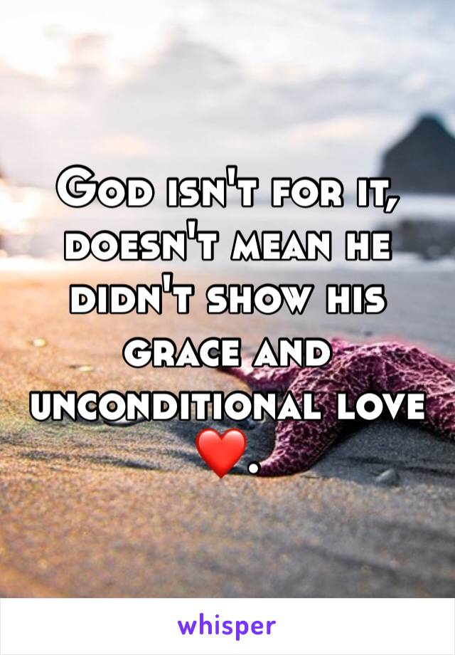 God isn't for it, doesn't mean he didn't show his grace and unconditional love ❤️. 