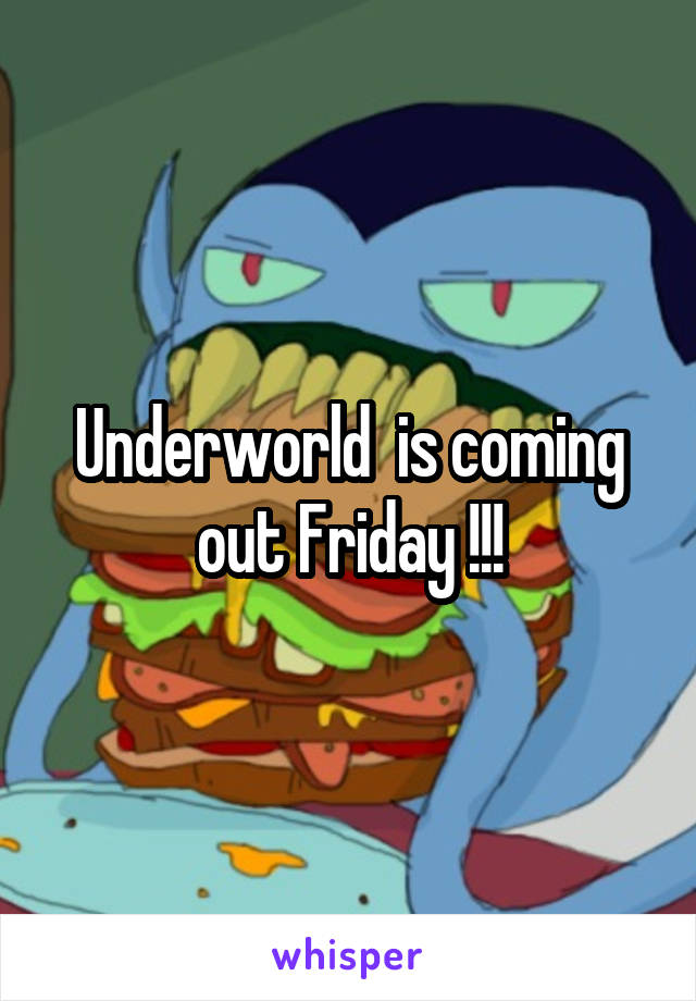 Underworld  is coming out Friday !!!