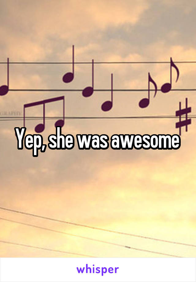 Yep, she was awesome 