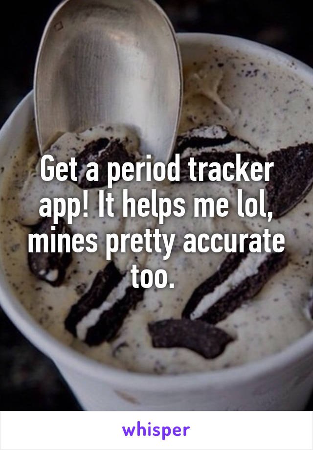 Get a period tracker app! It helps me lol, mines pretty accurate too. 