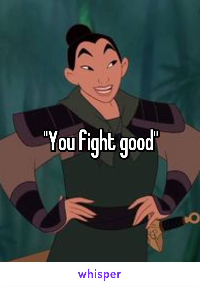 "You fight good"