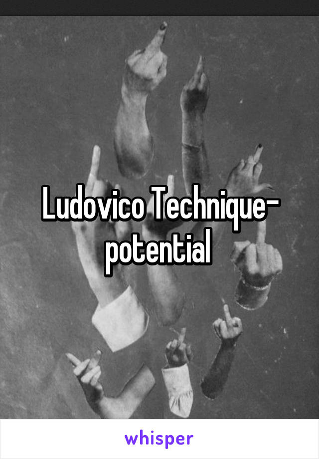 Ludovico Technique- potential 