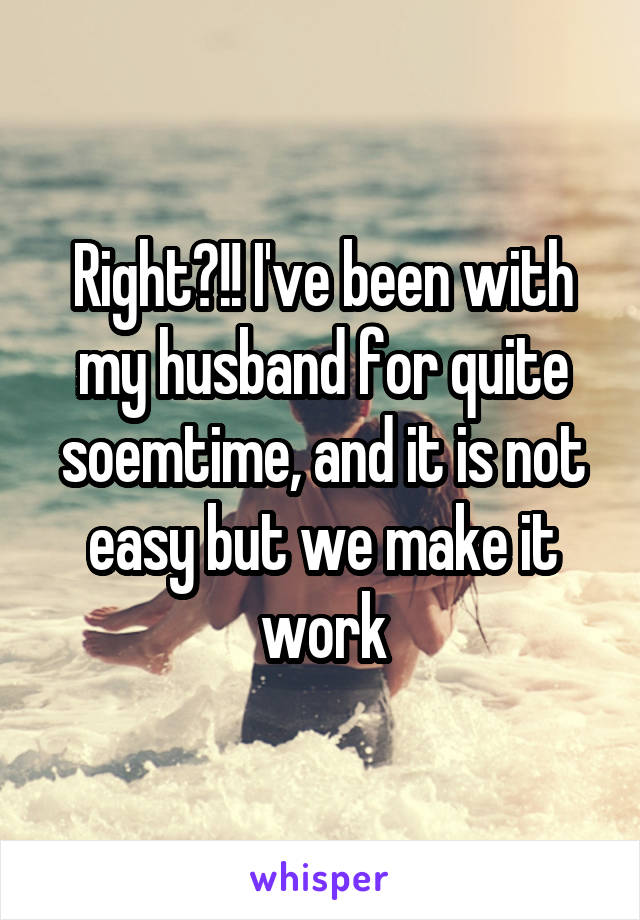 Right?!! I've been with my husband for quite soemtime, and it is not easy but we make it work