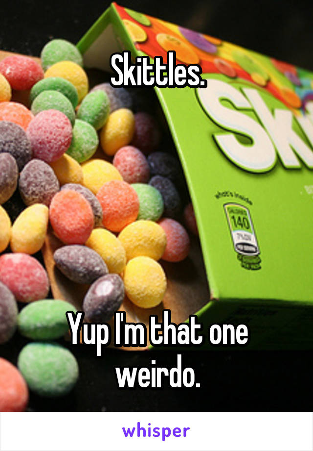 Skittles.





Yup I'm that one weirdo.