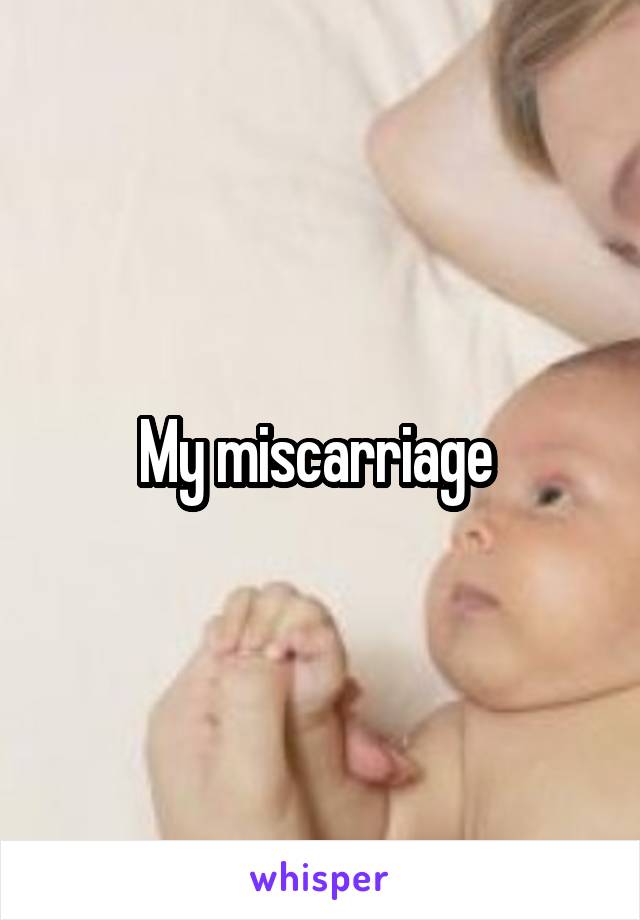 My miscarriage 