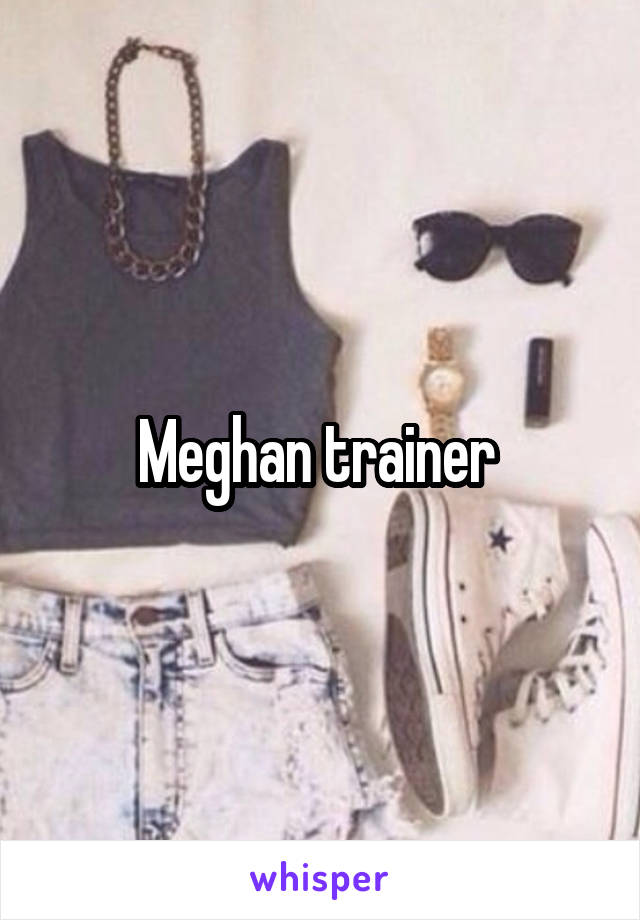 Meghan trainer 