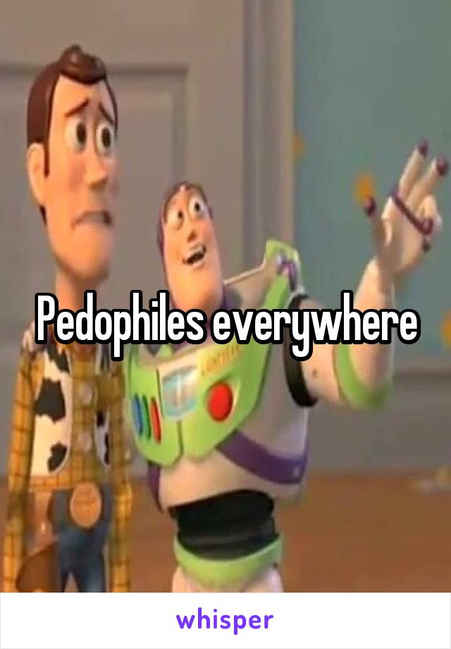 Pedophiles everywhere