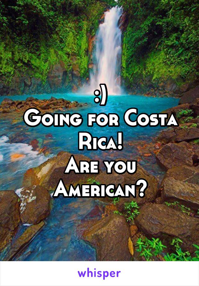 :)
Going for Costa Rica!
Are you American?