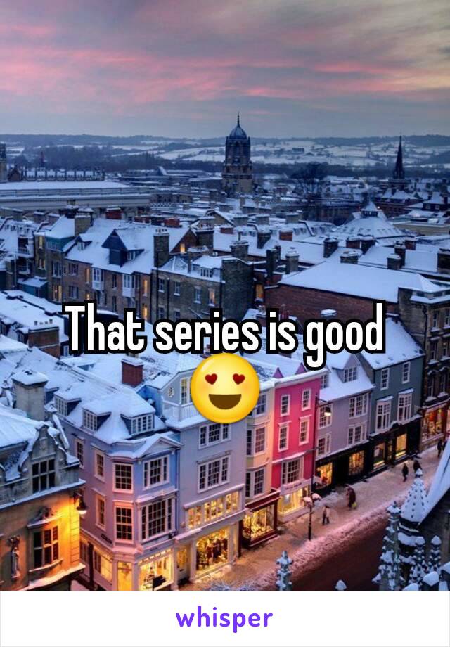 That series is good 😍