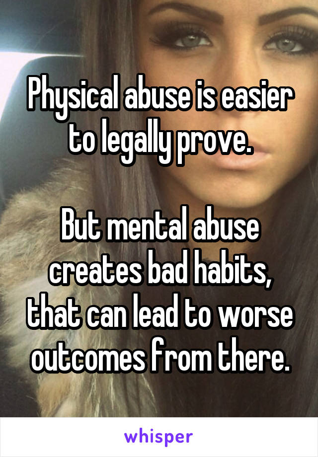 Physical abuse is easier to legally prove.

But mental abuse creates bad habits, that can lead to worse outcomes from there.