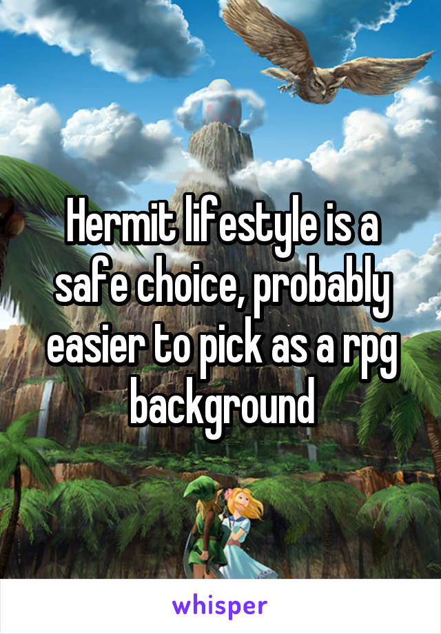 Hermit lifestyle is a safe choice, probably easier to pick as a rpg background