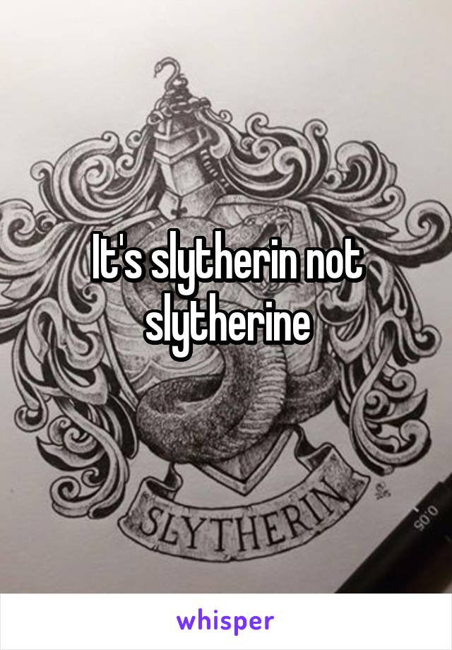 It's slytherin not slytherine
