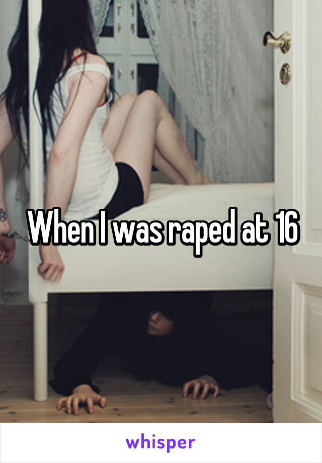 When I was raped at 16