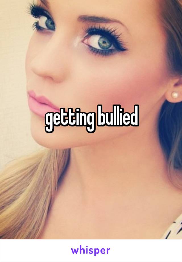 getting bullied
