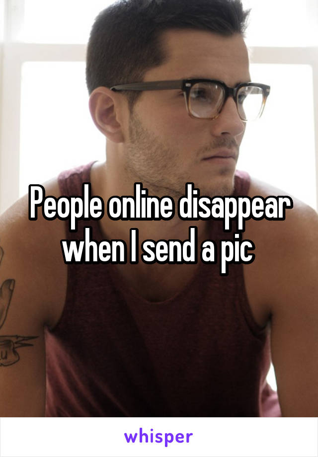 People online disappear when I send a pic 
