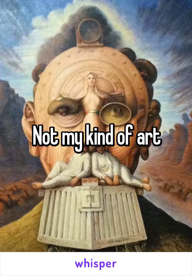 Not my kind of art