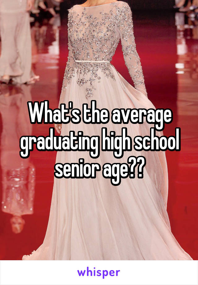 What's the average graduating high school senior age??