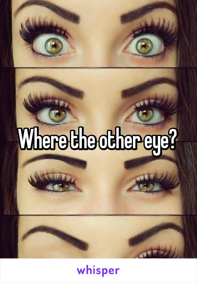 Where the other eye? 