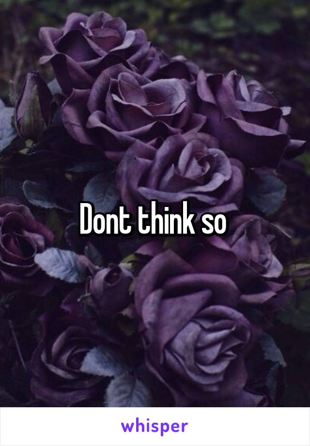 Dont think so 