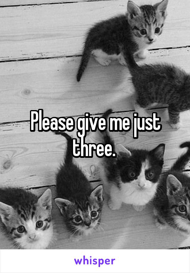 Please give me just three. 