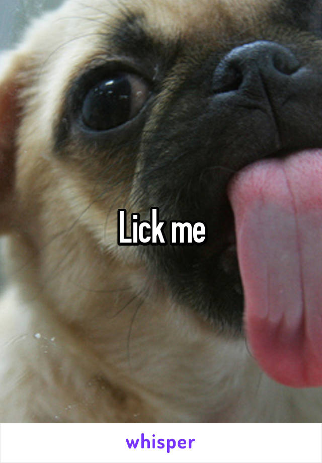 Lick me