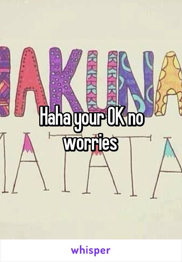 Haha your OK no worries 