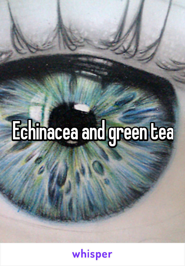 Echinacea and green tea