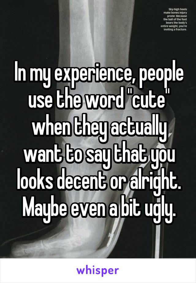 In my experience, people use the word "cute" when they actually want to say that you looks decent or alright. Maybe even a bit ugly.